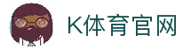 K体育 (KSPORTS)官方网站 - 官方赛事平台
